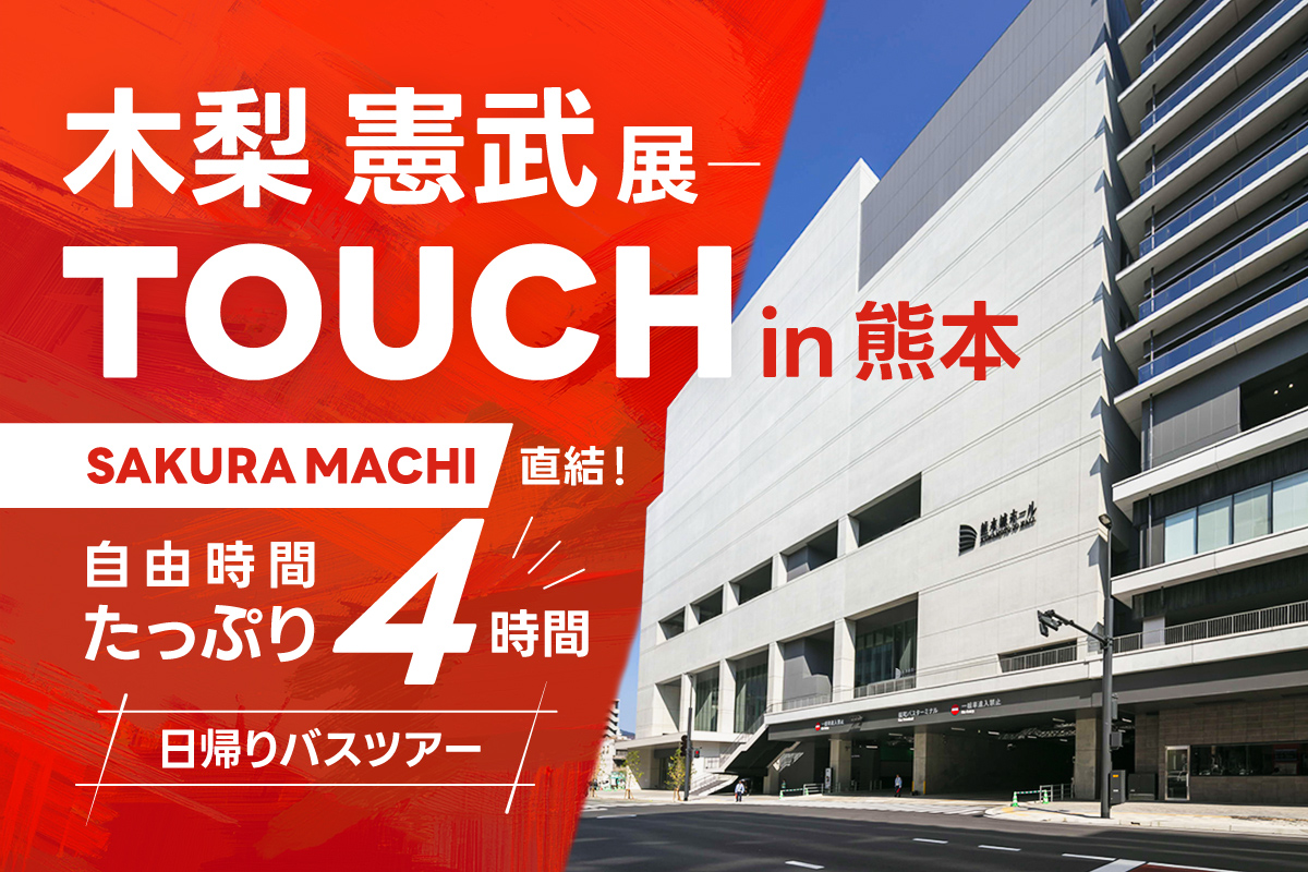 「木梨憲武展－TOUCH」in 熊本 ～ SAKURAMACHI直結！自由時間たっぷり4時間日帰りバスツアー【入場チケット＆人気パン屋のクロワッサンお土産付き！】